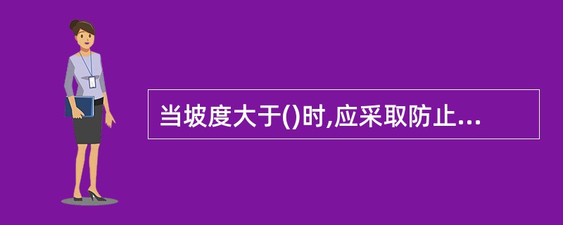 当坡度大于()时,应采取防止卷材下滑的固定措施。