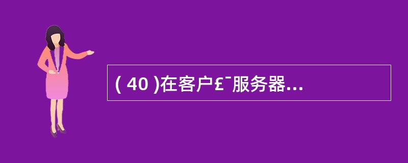 ( 40 )在客户£¯服务器计算模式中,标识一个特定的服务通常使用A ) TCP