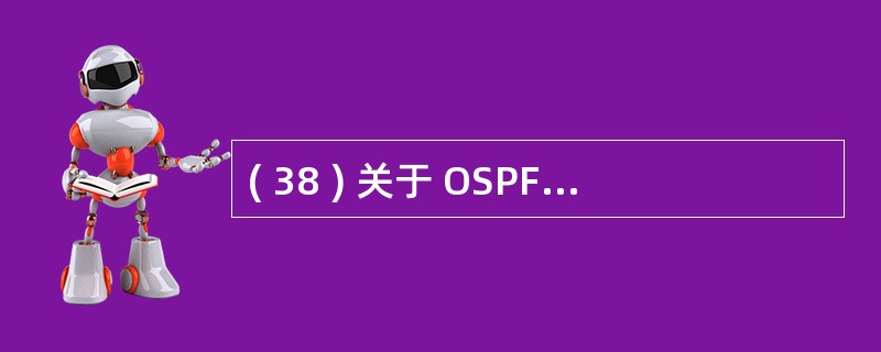( 38 ) 关于 OSPF 和 RIP 协议中路由信息的广播方式,正确的是