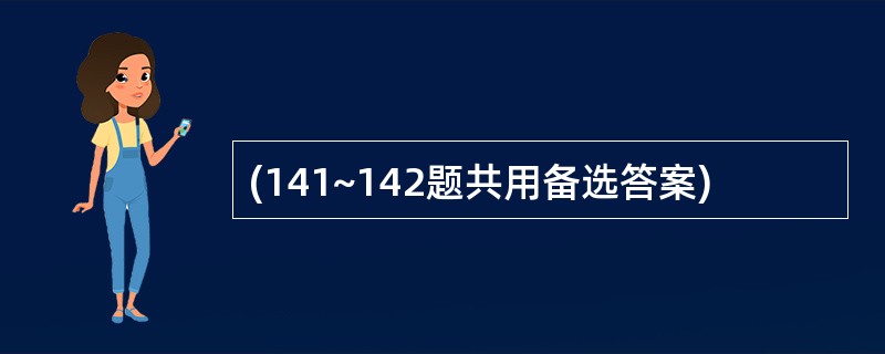 (141~142题共用备选答案)