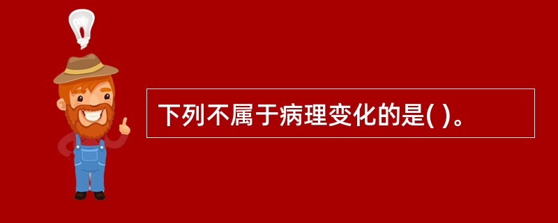 下列不属于病理变化的是( )。