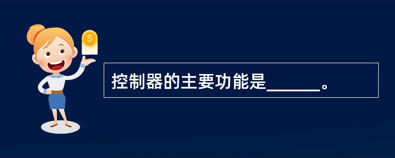 控制器的主要功能是______。