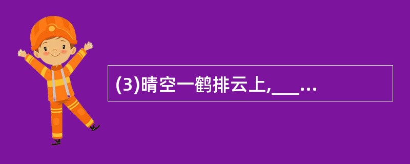 (3)晴空一鹤排云上,___________________。(刘禹锡《秋词》)