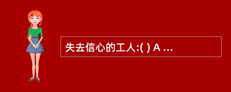 失去信心的工人:( ) A 被算作劳动力的一部分。 B 因为失去了信心,所以放弃