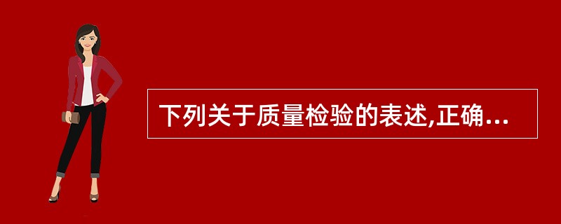 下列关于质量检验的表述,正确的有()。