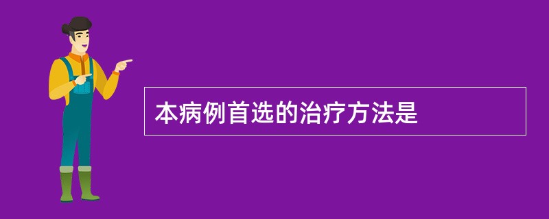 本病例首选的治疗方法是