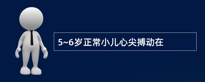 5~6岁正常小儿心尖搏动在