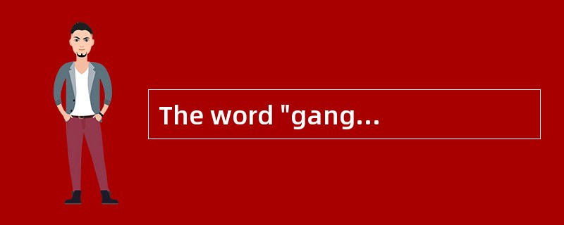 The word "gang" in the reading means____