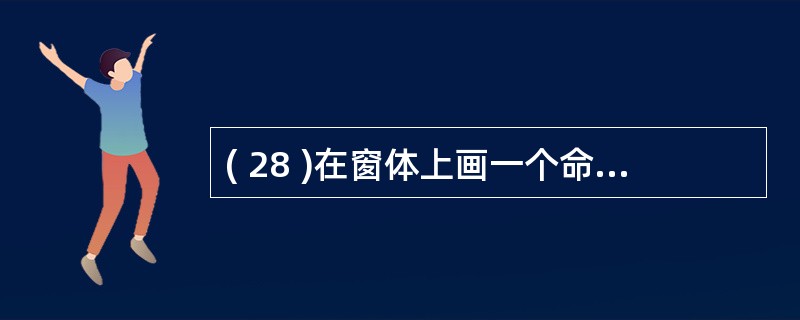 ( 28 )在窗体上画一个命令按钮(名称为 Command1 ) ,并编写如下代