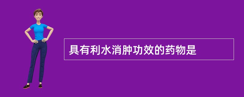 具有利水消肿功效的药物是