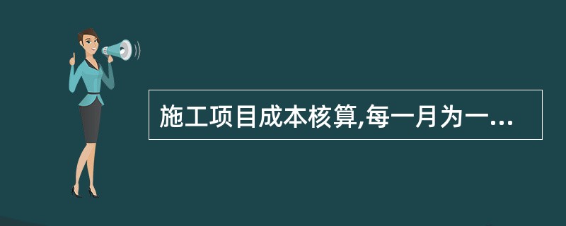 施工项目成本核算,每一月为一个核算期,核算在( )进行。