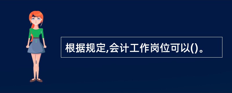 根据规定,会计工作岗位可以()。