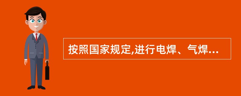 按照国家规定,进行电焊、气焊等具有火灾危险的作业人员和自动消防系统的操作人员,必