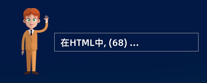  在HTML中, (68) 标记可以在文档中加入一条水平线。 (68)