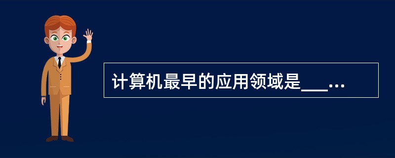 计算机最早的应用领域是________.