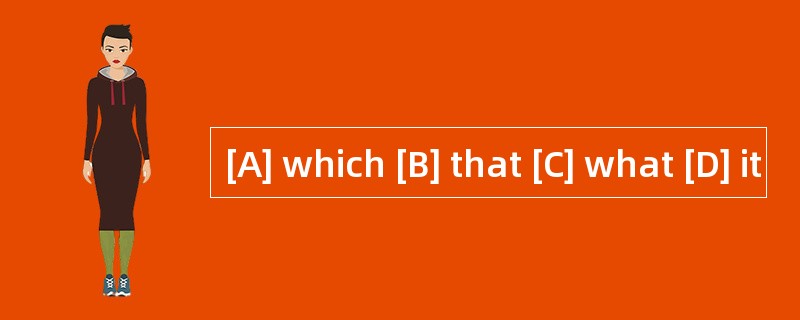 [A] which [B] that [C] what [D] it