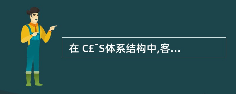  在 C£¯S体系结构中,客户端连接数据不需要指定的是 (51) 。(51)