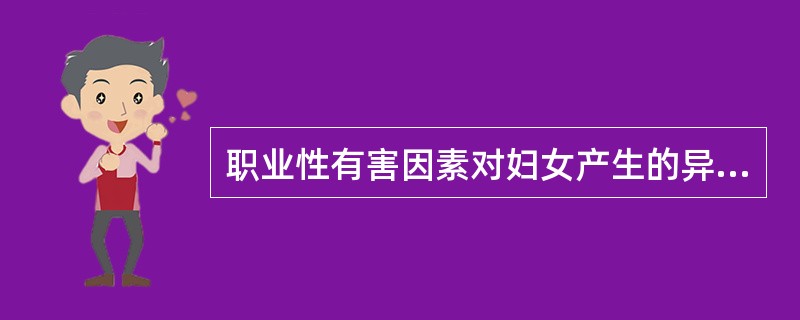 职业性有害因素对妇女产生的异常妊娠结局不包括