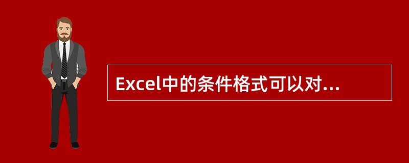 Excel中的条件格式可以对满足条件的单元格数据进行字体、字体样式、下划线、颜色