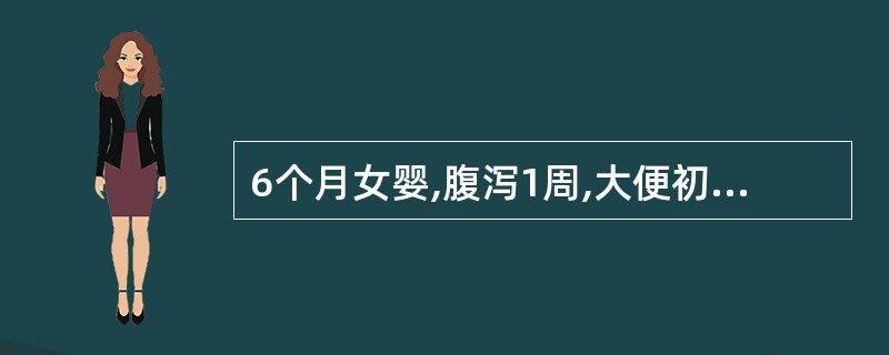 6个月女婴,腹泻1周,大便初为黄绿稀便,近2d大便深绿色,伴有脓血及黏液,镜检多