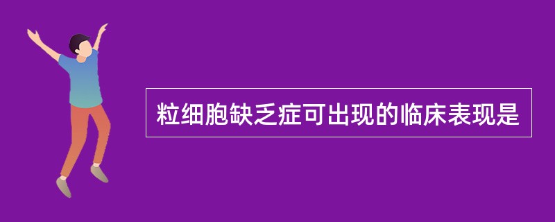 粒细胞缺乏症可出现的临床表现是