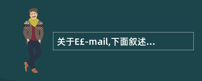 关于E£­mail,下面叙述正确的是()a.E£­mail系统可以通过应用网关来