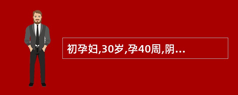 初孕妇,30岁,孕40周,阴道流水12h入院。无腹痛,检查:LOA,骨盆外测量正