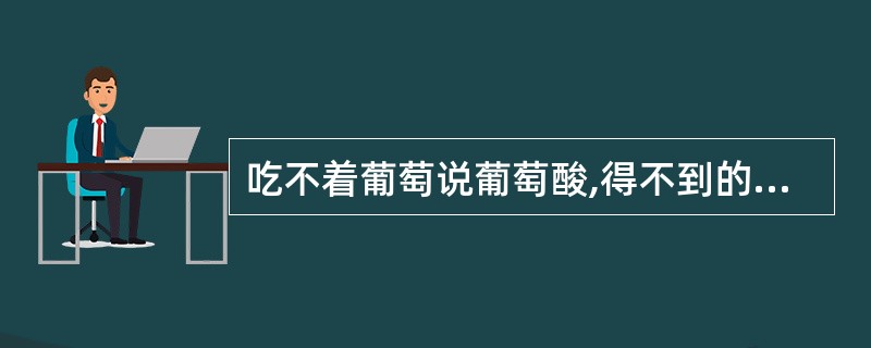 吃不着葡萄说葡萄酸,得不到的东西是不好的,这种心理防御机制是( )