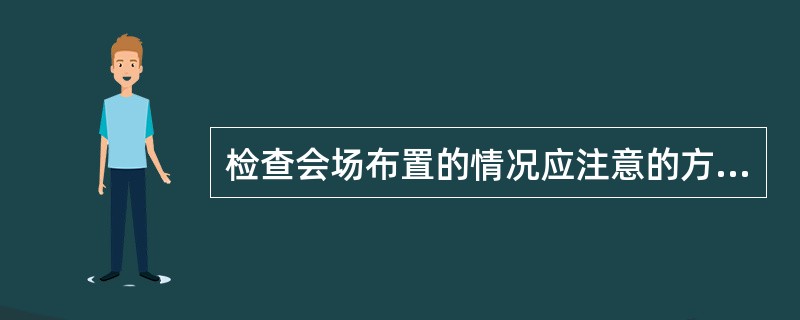 检查会场布置的情况应注意的方面是( )。