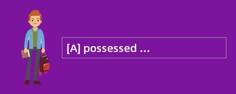 [A] possessed [B] claimed [C] assured [D