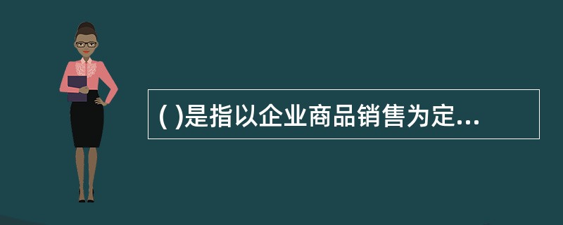 ( )是指以企业商品销售为定价导向的目标选择。