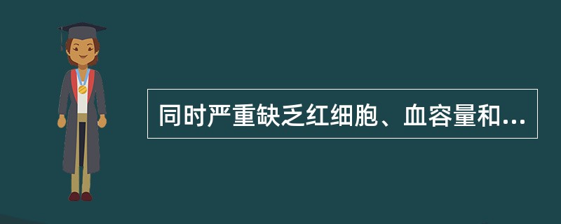 同时严重缺乏红细胞、血容量和凝血因子应输注