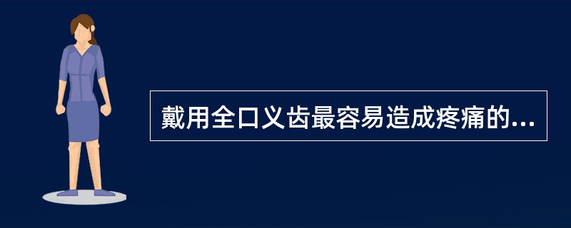 戴用全口义齿最容易造成疼痛的部位不包括