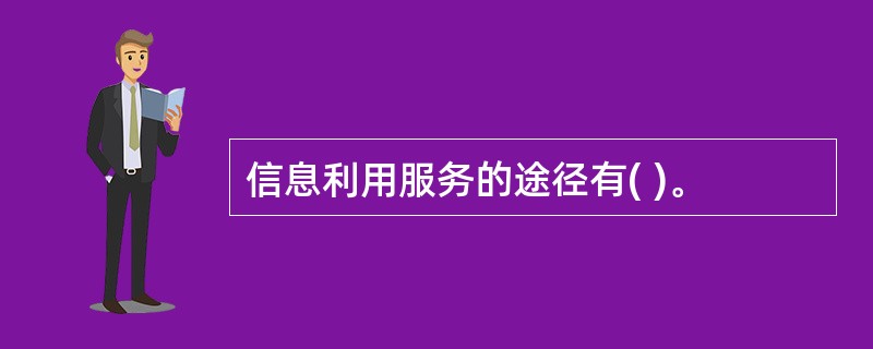 信息利用服务的途径有( )。