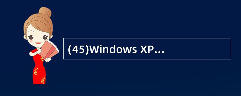 (45)Windows XP支持多种类型的网络连接。家庭用户通过ADSL 方式连