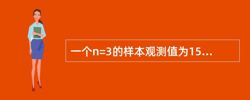 一个n=3的样本观测值为15.9,18.3,17.4,样本方差为()。