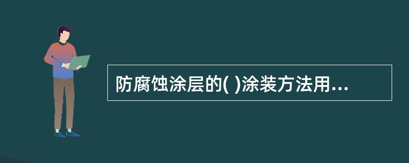 防腐蚀涂层的( )涂装方法用于黏度较高、100%固体含量的液态涂料的涂装。
