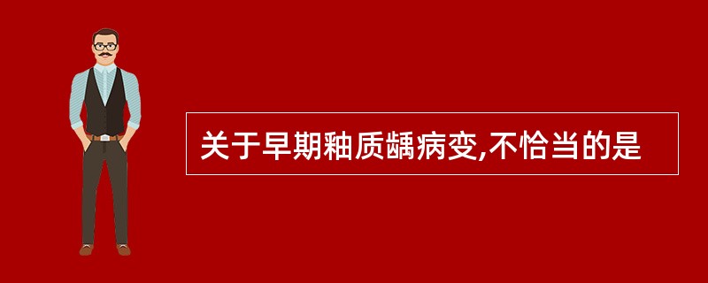 关于早期釉质龋病变,不恰当的是