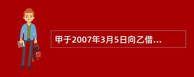 甲于2007年3月5日向乙借款10万元,由丙作为保证人。合同约定:甲应于2008