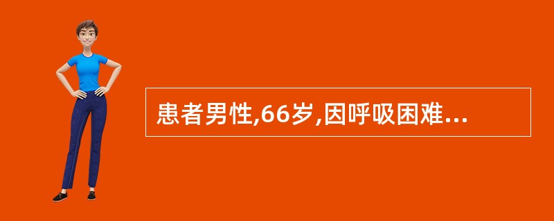 患者男性,66岁,因呼吸困难加重、发绀6h入院。血气分析结果为PaO240mmH