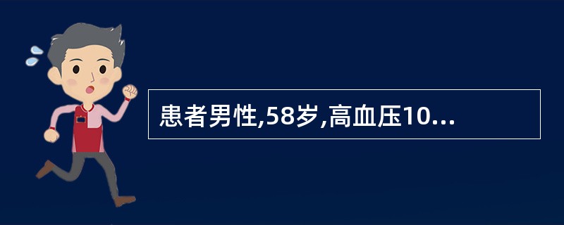 患者男性,58岁,高血压10余年,间歇发作胸闷、胸痛2年,医生确诊为高血压、冠心