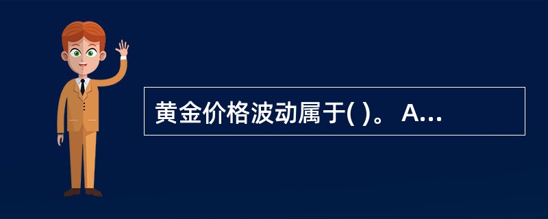 黄金价格波动属于( )。 A 期权性风险 B 利率风险 C 汇率风险 D 商品价