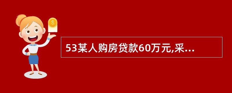 53某人购房贷款60万元,采用等额本金还款方式分10年偿还,贷款年利率为5%,则