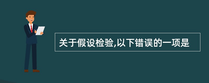 关于假设检验,以下错误的一项是