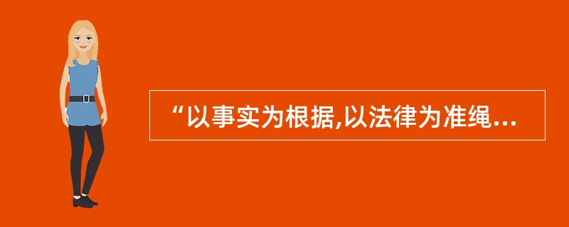 “以事实为根据,以法律为准绳”是人民法院审理案件的()。