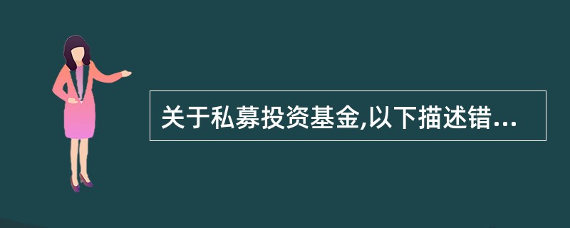 关于私募投资基金,以下描述错误的是( )。