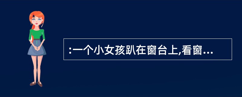 :一个小女孩趴在窗台上,看窗外的人正埋葬她心爱的小狗,不禁泪流满面,悲恸不已。她