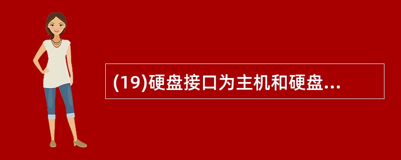 (19)硬盘接口为主机和硬盘驱动器之间提供了数据交换的通路。目前PC 机内部普遍