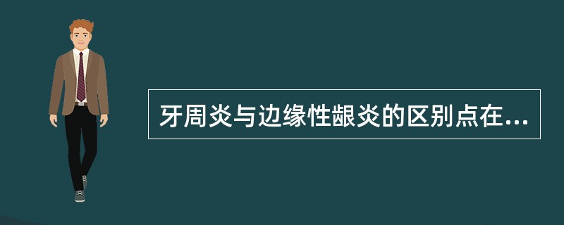 牙周炎与边缘性龈炎的区别点在于牙周炎表现为