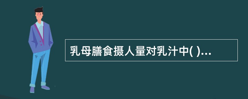 乳母膳食摄人量对乳汁中( )的影响不明显。